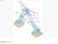 0.5 in.
1.8 in.,
P
-0.5 in.
60°
1.8 in.
45°
pur Answer: 27,771.43
