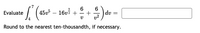 6.
16vi +
Evaluate
45
dv =
Round to the nearest ten-thousandth, if necessary.
