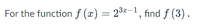 For the function f (x) = 23=-1, find ƒ (3).
