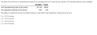 The level of inventory of a manufactured product has increased by 8,417 units during a period. The following data are also available:
Variable
Fixed
Unit manufacturing costs of the period
$11.00
$8.00
Unit operating expenses of the period
4.00
1.00
The effect on operating income if variable costing is used rather than absorption costing would be a(n)
a. $75,753 decrease
Ob. $75,753 increase
Oc. $67,336 increase
Od. $67,336 decrease
