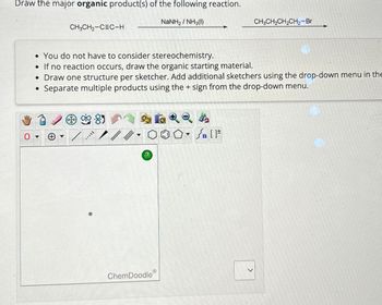 Draw the major organic product(s) of the following reaction.
CH3CH2-CEC-H
NaNH, / NH3(I)
CH3CH2CH2CH2-Br
• You do not have to consider stereochemistry.
• If no reaction occurs, draw the organic starting material.
• Draw one structure per sketcher. Add additional sketchers using the drop-down menu in the
• Separate multiple products using the + sign from the drop-down menu.
+
On F
?
ChemDoodle