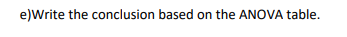 e)Write the conclusion based on the ANOVA table.