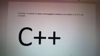 Function to check if a given non-negative number is a multiple of 3 or 7, but
not both
C++
