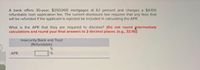 A bank offers 30-year, $250,000 mortgages at 6.1 percent and charges a $4,100
refundable loan application fee. The current disclosure law requires that any fees that
will be refunded if the applicant is rejected be included in calculating the APR.
What is the APR that they are required to disclose? (Do not round intermediate
calculations and round your final answers to 2 decimal places. (e.g., 32.16)
Insecurity Bank and Trust
(Refundable)
APR
