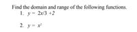 Find the domain and range of the following functions.
1. y= 2x/3 +2
2. y = x
