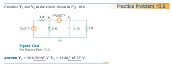 Calculate V₁ and V₂ in the circuit shown in Fig. 10.6.
75/0° V (+
492
V₁
100/60° V
j4Q
-j1 9
Figure 10.6
For Practice Prob. 10.2.
Answer: V₁ = 96.8/69.66° V, V₂: 16.88/165.72° V.
292
Practice Problem 10.2