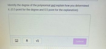 Identify the degree of the polynomial and explain how you determined
it. (0.5 point for the degree and 0.5 point for the explanation)
√±
Submit