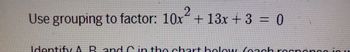 2
Use grouping to factor: 10x + 13x + 3 = 0
Identify A B and C in the chart below feach responce in