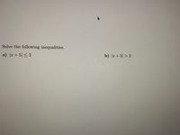 Solve the following inequalities.
a) a+5| < 3
b) a + 5| > 3
