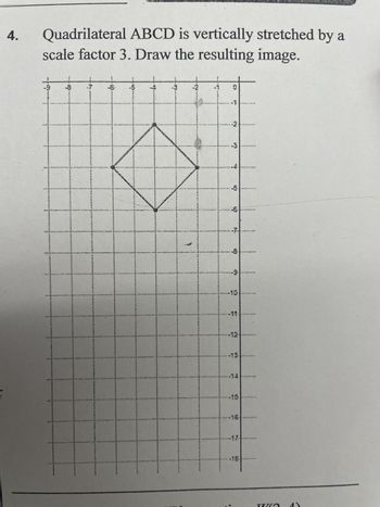 4.
Quadrilateral ABCD is vertically stretched by a
scale factor 3. Draw the resulting image.
to
nimi
3
-2.
W
Y"*
151
*0