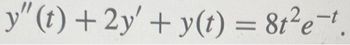 y" (t) + 2y' + y(t) = 8t²e-t.