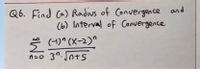 Q6. Find Ca) Radius of Convergen ce and
(b) Interval of Convergence
Š
(4)" (X-2)"
3". Jots
n=0
