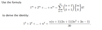 Use the formula
m
n +
m
1m + 2m + ...+n™ = > .
k +1) k }k!
k=1
to derive the identity:
п(п + 1)(2n + 1)(Зп? + Зп —
1)
14 + 24 + ... + nº
30
