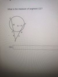 What is the measure of segment CE?
10
2x- 17
8.
6.
CE=
C.
