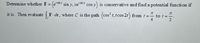 Determine whether F = (e**y sin y, xe*ny cos y) is conservative and find a potential function if
rsiny
it is. Then evaluate F-dr, where C is the path (cos t,tcos 2t) from t = to t =-.
4
