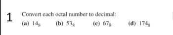 Convert each octal number to decimal:
1
(a) 148
(b) 538
(c) 678
(d) 1748