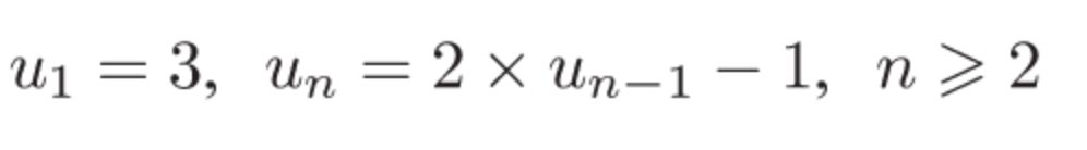 = 2 x un-1 - 1, n> 2
- 3, Un
