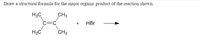 Draw a structural formula for the major organic product of the reaction shown.
H3C
CH3
c=c
HBr
H3C
CH3
