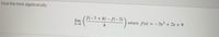 Find the limit algebraically.
( f(-3 + h) – f(-3)
lim
h→0
where f(x) = -3x2 + 2x + 9
