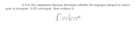 a) Use the comparison theorem determine whether the improper integral is conver-
gent or divergent. b) If convergent, then evaluate it.
1
-dx
x² + 4x + 5
