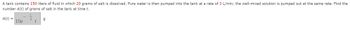 A tank contains 150 liters of fluid in which 20 grams of salt is dissolved. Pure water is then pumped into the tank at a rate of 3 L/min; the well-mixed solution is pumped out at the same rate. Find the
number A(t) of grams of salt in the tank at time t.
A(t) =
10e
t
g