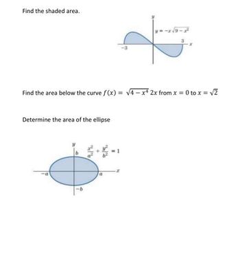 Find the shaded area.
= 0 to x = √√2
Find the area below the curve f(x)=√4x4 2x from x =
Determine the area of the ellipse
TH