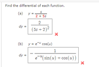 Find the differential of each function.
(a)
2 + 5s
2
dy =
(3s + 2)2
(b)
y = e" cos(u)
1
dy =
e "(sin(u) + cos(u))
