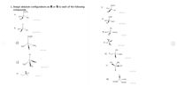 CH,CH3
1. Assign absolute configurations as R or S to each of the following
compounds.
F)
d.
Br
CH,CH3
но
A)
Br C
COOH
NO
HO
CH,C
H.
B)
CH3
CHa
H) Bri.C
-CH2CH3
NC
CH,Br
NO,
J)
CH3
Но
CH3
K)
CI
-COOH
Br
D)
H3C
Br
CH3
NH2
NH2
L)
CN
Br
E)
М)
Č. CH3
CH;CH
CH2OH
