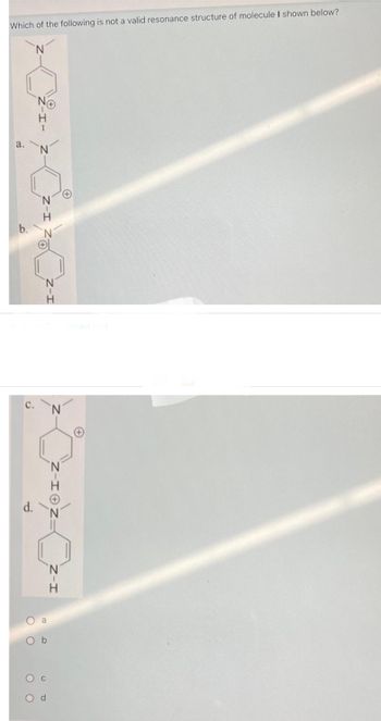 Which of the following is not a valid resonance structure of molecule I shown below?
J
N
1
H
a
O b
Od