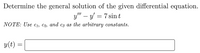 Determine the general solution of the given differential equation.
y" – y = 7 sin t
NOTE: Use c1, Cg, and cs as the arbitrary constants.
y(t)
