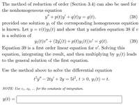 The method of reduction of order (Section 3.4) can also be used for
the nonhomogeneous equation
3y" + p(t)y/ + q(t)y = g(t),
provided one solution y1 of the corresponding homogeneous equation
is known. Let y = v(t)y1(t) and show that y satisfies equation 38 if v
(38)
is a solution of
Y1(t)v" + (2y4 (t) + p(t)y1(t))v' = g(t).
(39)
Equation 39 is a first order linear equation for v'. Solving this
equation, integrating the result, and then multiplying by y1(t) leads
to the general solution of the first equation.
Use the method above to solve the differential equation
ty" – 2ty + 2y = 5t², t > 0, yı(t) = t.
NOTE: Use c1, C2,
for the constants of integration.
...
y(t) =
