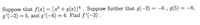 Suppose that f(x) = [x² + g(x)]4. Suppose further that g(-2) = --6 , g(5) = -8,
g'(-2) = 5, and g'(-6) = 4. Find f'(-2).
%3D
