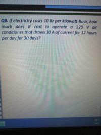 Q8. If electricity costs 10 Bz per kilowatt-hour, how
much does it cost to operate a 220 V air
conditioner that draws 30 A of current for 12 hours
per day for 30 days?
29°C
Haze
