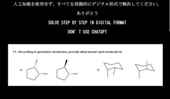 人工知能を使用せず、すべてを段階的にデジタル形式で解決してください。
ありがとう
SOLVE STEP BY STEP IN DIGITAL FORMAT
DON'T USE CHATGPT
11.- According to geometric isomerism, provide what isomer each molecule is:
b)
月