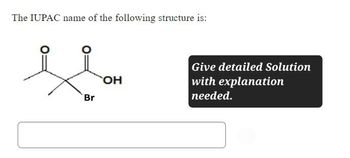 The IUPAC name of the following structure is:
Br
OH
Give detailed Solution
with explanation
needed.