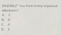 - [Fe(CN)6]ª- has how many unpaired
electrons?
A. 2
В. О
C. 4
С.
D. 3
