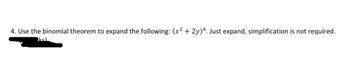 4. Use the binomial theorem to expand the following: (x² +2y) 6. Just expand, simplification is not required.
kal