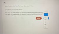 29
Select the correct answer from each drop-down menu.
Solve the equation sin2x= 3cos²x.
!3D
The value of x that satisfies the equation if x lies in the second quadrant is
The value of x that satisfies the equation if x lies in the third quadrant is
60
Reset
120
150
240
300
