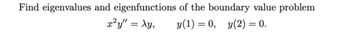 Find eigenvalues and eigenfunctions of the boundary value problem
x²y" = xy,
y(1) = 0, y(2) = 0.