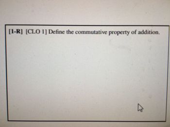 [1-R] [CLO 1] Define the commutative property of addition.