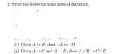 2. Prove the following using natural deduction.
(f) Given A B, show A ¬B
(g) Given A-C and B D, show A V B CVD
