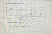 The following diagrams depict different ways students have drawn the molecular orbital diagram for
CN.
11
71
44
11 11
11
TI
1 1
Diagram 1
Diagram 2
Diagram 3
Diagram 4
Which diagram is correct?
[ Select ]
What is the bond order?
[ Select ]
Is the molecule diamagnetic or paramagnetic? [Select]
