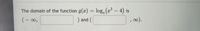 The domain of the function g(x) = log. (r - 4) is
%3D
(-0,
) and (
0).

