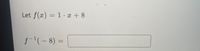 Let f(x) = 1.x + 8
f-(-8)%3D
