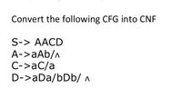 Convert the following CFG into CNF
S-> AACD
A->aAb/A
C->aC/a
D->aDa/bDb/ ^
