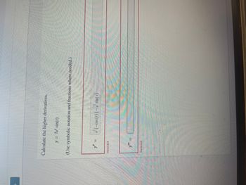 ## Calculating Higher Derivatives

Consider the function:
\[ y = 7e^t \sin(t) \]

We are required to calculate the higher derivatives of this function. Use symbolic notation and fractions where needed.

### First Derivative
\[ y' = \frac{d}{dt}(7e^t \sin(t)) \]

(Note that the product rule must be applied here because the function is a product of \( 7e^t \) and \( \sin(t) \).)

### Second Derivative
Your calculated derivative is:

\[ y'' = \frac{d}{dt}(7e^t \sin(t)) \]

However, the solution provided:

\[ y'' = \frac{e^t(-\cos(t)) - e^t \sin(x)} \]

is marked as incorrect.

### Third Derivative
There is an input field for the third derivative, \( y''' = \), which remains unfilled. Any incorrect input here would also receive the Incorrect mark.

Please ensure that while calculating the derivatives, the product rule and chain rule are correctly applied.