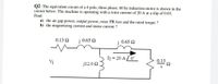 Q2 :The equivalent circuit of a 4 pole, three phase, 60 hz induction motor is shown in the
circuit below. The machine is operating with a rotor current of 20 A at a slip of 0.03.
Find:
a) the air gap power, output power, rotor PR loss and the rated torque ?
b) the magnetizing current and stator current ?
0.13 2
j 0.65 2
i 0.65 Q
I2 = 20 A / 0°
Vị
j12.0 2
0.13
