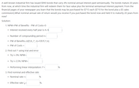 A well-known industrial firm has issued $990 bonds that carry 4% nominal annual interest paid semiannually. The bonds mature 20 years
from now, at which time the industrial firm will redeem them for face value plus the terminal semiannual interest payment. From the
financial pages of your newspaper you learn that the bonds may be purchased for $715 each ($710 for the bond plus a $5 sales
commission).What nominal annual rate of return would you receive if you purchased the bond now and held it to maturity 20 years from
now?
Solution:
1. NPW=PW of Benefits - PW of Costs=0
o Interest received every half year is A=$
o Number of compounding period n=
O PW of Benefits=A(P/A, i*, n)+F(P/F,i*,n);
o PW of Costs =
2. Find out i* using trial and error
o Try i=3%: NPW=
o Try i=3.5%: NPW=
o Performing linear interpolation: i*=
3. Find nominal and effective rate:
o Nominal rate r=
o Effective rate iz=
%.
