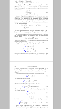 7.2.3
Chebyshev Polynomials
An Nth-order polynomial in the variable is defined as
PN (x) = .
anaN
+ aN-12N-1
+...+ a1x + ao, aN + 0,
(7.56)
where the a; (for i = 0,1, 2,..., N) are constants, and N is a nonnegative
integer. For example, the following polynomials are, respectively, of zero, first,
and third order:
Po(x) = 3,
P1 (x) = x – 1,
P3(x) = 5x3 + x² – 2x + 4.
(7.57)
A number of special classes of polynomials are of great value for the inves-
tigation of certain problems that arise in both pure and applied mathematics.
In particular, it can be shown that any "reasonable" function of x, defined
over the interval –1 <x < +1, can be written as a sum of the members of any
one of these special classes of polynomials. An example is the class of power
functions whose Nth member is PN = xN. Hence, any (reasonable) function
f (x) has the representation
f(x) = boPo(x) + 61P1 (x) + · · ·+ bN PN (x) + · ..
(7.58)
E bmam.
m=0
The series defined by the second line on the right side of equation (7.58) is
known as a Taylor series. In general, the series expansion of an arbitrary
function contains an unlimited (infinite) number of terms.
An important example of such a class of polynomial functions is the Cheby-
shev polynomials denoted by the symbol T(x). They are defined by the re-
currence formula
() .
Tk-+2 – xT+1 +
Tk = 0,
(7.59)
where |x| < 1, and To = 2, T1 = x. In this section, we will investigate certain
properties of these functions.
Using the above equation and the given values for To and T1, the first
several Chebyshev polynomials can be easily calculated; they are
1
T2(x)
2'
3x
T2(x)
= x3
(7.60)
4'
1
T4(x) = x4 – x² +
8'
Proceeding in this way, we can obtain T(x) for any finite integer k. How-
ever, this procedure is very laborious and it would be much better to have
222
Difference Equations
a compact expression giving Tk(x) explicitly in terms of x and k. This can
be easily done because equation (7.59) is a second-order, linear difference
equation, and its general solution can be determined by the techniques of
Chapter 4.
The characteristic equation corresponding to equation (7.59) is
1
= 0.
4
p2
xr +
(7.61)
This equation has the two solutions
(;)
T'1,2 =
(x +
x2
1].
(7.62)
Therefore, the kth Chebyshev polynomial takes the form
G) [A(r1)* + B(r2)*],
(7.63)
2k
where A and B are constants that can be determined by requiring To = 2 and
T1 = x; doing this gives
А+В- 2.
(7.64)
rịA + r2B = 2x,
and
A = B = 1.
(7.65)
Substitution of these values for A and B into equation (7.63) gives an explicit
expression for T; (x):
(Te(2) = () (z + V2 - 1)* + (# – VP - 1)*].
T (x) =
(7.66)
A check of equation (7.66) for k = 2,3, and 4 shows that it reproduces the
results previously given by equation (7.60).
Let us now examine equation (7.66) in more detail. The results of this
