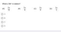 What is 300° in radians?
5л
(A)
(B)
(C)
(D)
12
9
6
3
O A
В
